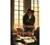 Professor & Protégé: A Forbidden MM Age Gap College Romance About Power, Patience, and a Love Worth Waiting For (MM Romance) (Unscripted Hearts)