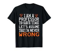 Professor to Save TIME Let's Assume That I'm Never Wrong T-Shirt