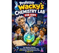 Professor Wacky's Chemistry Lab for Kids: Fun Mystery Stories, Chemistry Experiments for Kids, STEM Activities, and Amazing Science Facts for Ages 6-12