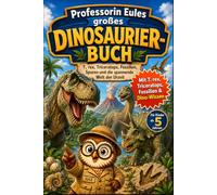 Professorin Eules großes Dinosaurier-Kinderbuch: T. rex, Triceratops, Fossilien, Urzeit und das Leben der Dinosaurier einfach erklärt
