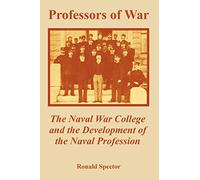Professors of War: The Naval War College and the Development of the Naval Profession