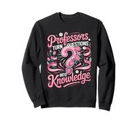 Professors Turn Questions Into Knowledge Professor Sweatshirt