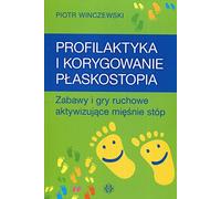 Profilaktyka i korygowanie plaskostopia: Zabawy i gry ruchowe aktywizujące mięśnie stóp