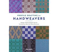 Profile Drafting for Handweavers: Designs, Projects, and Expert Tips for Turning Your Ideas into Weave Structures