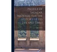 Profile of Salazar, Material for the History of His Life and Times