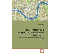 Profile, Pattern and Prospects of the Informal Workforce: A study of the urban informal labourforce in India