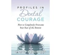 Profiles in Dental Courage: How to Completely Overcome Your Fear of the Dentist