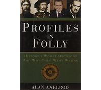 Profiles in Folly: History's Worst Decisions and Why They Went Wrong