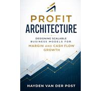 Profit Architecture: Designing Scalable Business Models for Margin and Cash Flow Growth