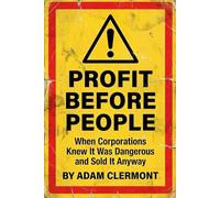Profit Before People: When Corporations Knew It Was Dangerous and Sold It Anyway