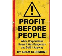 Profit Before People: When Corporations Knew It Was Dangerous and Sold It Anyway