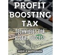 Profit Boosting Tax Techniques for Global Success: Maximize Revenue and Expansion by Implementing Strategic Tax Strategies Globally.