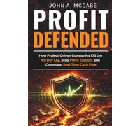 Profit Defended: How Project-Driven Companies Kill the 45-Day Lag, Stop Profit Erosion, and Command Real-Time Cash Flow