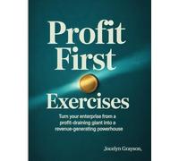 Profit First Exercises: Turn your enterprise from a profit-draining giant into a revenue-generating powerhouse.