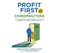 Profit First for Chiropractors: Transform Your Practice from a Cash-Eating Monster to a Money Making Machine