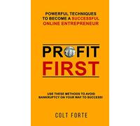 Profit First: Powerful Techniques to Become a Successful Online Entrepreneur: Use these Methods to Avoid Bankruptcy on Your Way to Success!