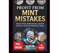 PROFIT FROM MINT MISTAKES:: How to Find, Authenticate, and Sell US Error Coins for Maximum Value