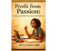 Profit from Passion: Turning Your Hobby into a Lucrative Business (Success & Mindfulness Mastery Series)