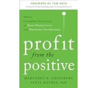Profit from the Positive: Proven Leadership Strategies to Boost Productivity and Transform Your Business, with a foreword by Tom Rath (BUSINESS BOOKS)