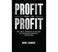 Profit from the Profit : The Past, Present & Future of Dividend Growth Investing