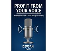 Profit from Your Voice:: A Complete Guide to Earning through Podcasting