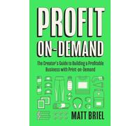 Profit On-Demand: The Creator's Guide to Building a Profitable Business With Print-on-Demand