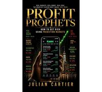 Profit Prophets: How to Get Rich Using Prediction Markets