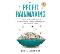 Profit Rainmaking: 9 Universal Truths to Achieve Loyal Customers, Exceptional Operations, and Inspired Teams