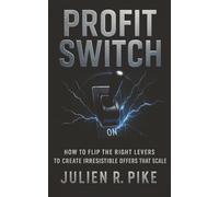 Profit Switch: How to Flip the Right Levers to Create Irresistable Offers That Scale