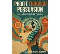 Profit Through Persuasion: Business Strategies Backed by Psychology