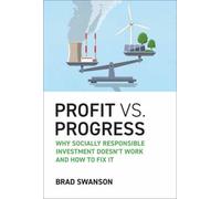Profit vs. Progress : Why Socially Responsible Investment Doesn't Work and How to Fix It