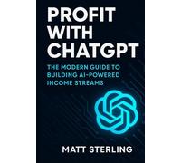 Profit with ChatGPT: The Step-by-Step Guide to Building Income, Business, and Digital Freedom with AI