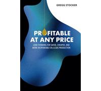 Profitable at Any Price: Lean Thinking for Safer, Cheaper, and More Responsible Oil & Gas Production