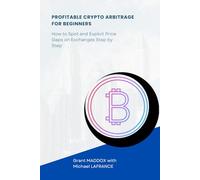 Profitable Crypto Arbitrage for Beginners: How to Spot and Exploit Price Gaps on Exchanges Step by Step (The Crypto Millionaire Playbook Series)