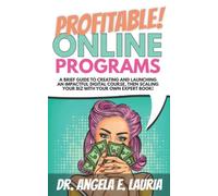 Profitable Online Programs: A Brief Guide to Creating and Launching an Impactful Digital Course, Then Scaling Your Biz with Your Own Expert Book!