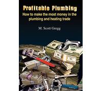 Profitable Plumbing: How to Make the Most Money in the Plumbing and Heating Trade