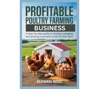 Profitable Poultry Farming Business: A Step-by-Step Guide to Starting, Managing, and Growing a Successful Small Chicken Farm