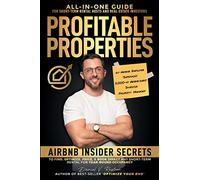 Profitable Properties: Airbnb Insider Secrets to Find, Optimize, Price, & Book Direct any Short-Term Rental Investment for Year-Round Occupancy