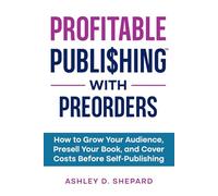 Profitable Publishing with Preorders: How to Grow Your Audience, Presell Your Book, and Cover Costs Before Self-Publishing