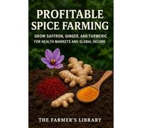 Profitable Spice Farming: Saffron, Ginger & Turmeric Made Practical: Grow High-Value Spices for Health Markets, Exports & Year-Round Income