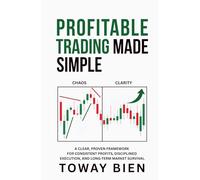 Profitable Trading Made Simple: A Clear, Proven Framework for Consistent Profits, Disciplined Execution, and Long-Term Market Survival