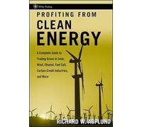 Profiting from Clean Energy: A Complete Guide to Trading Green in Solar, Wind, Ethanol, Fuel Cell, Carbon Credit Industries, and More (Wiley Trading)