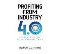 Profiting from Industry 4.0: The road to future value in manufacturing