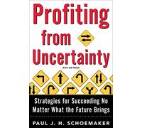 Profiting from Uncertainty: Strategies for Succeeding No Matter What the Future Brings
