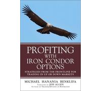 Profiting with Iron Condor Options: Strategies from the Frontline for Trading in Up or Down Markets