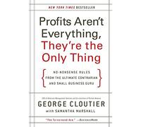 Profits Aren't Everything, They're the Only Thing: No-Nonsense Rules from the Ultimate Contrarian and Small Business Guru