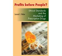 Profits Before People?: Ethical Standards and the Marketing of Prescription Drugs (Bioethics and the Humanities)