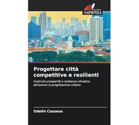 Progettare città competitive e resilienti: Costruire prosperità e resilienza climatica attraverso la progettazione urbana