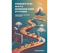 Progetti di Data Science con Python: Analisi di sviluppo, visualizzazione e applicazioni ML