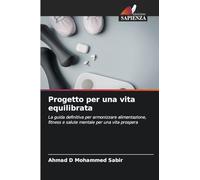 Progetto per una vita equilibrata: La guida definitiva per armonizzare alimentazione, fitness e salute mentale per una vita prospera